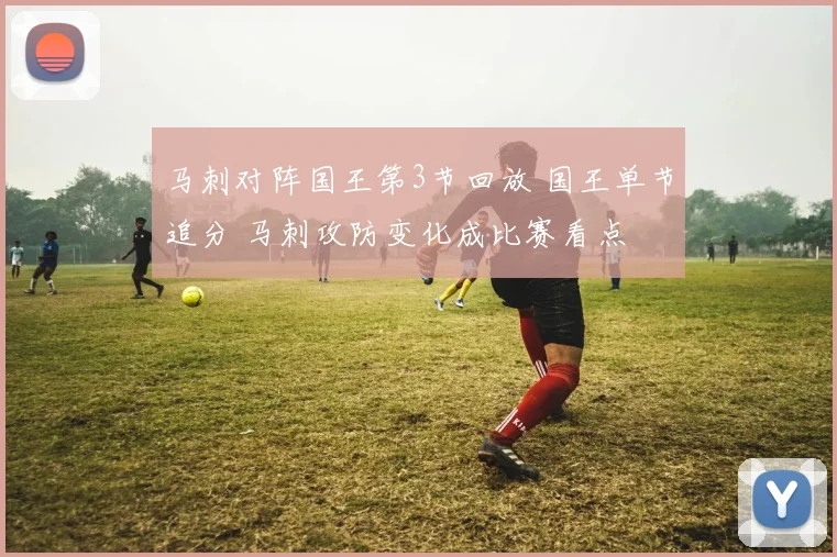 马刺对阵国王第3节回放 国王单节追分 马刺攻防变化成比赛看点