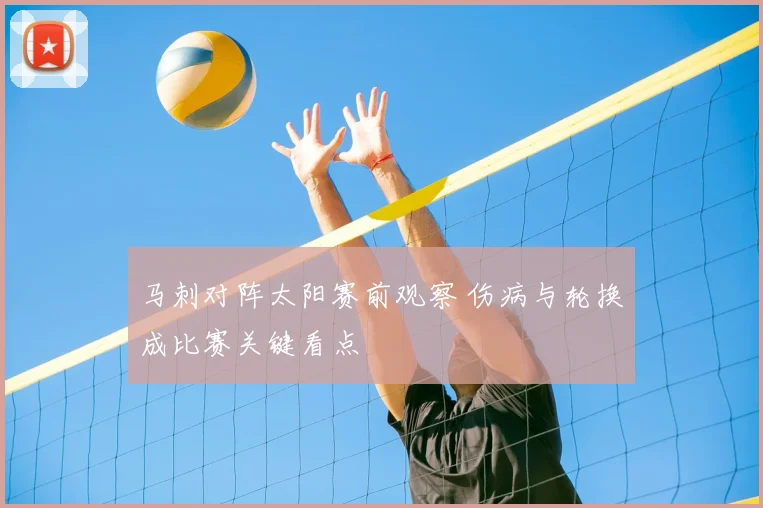 马刺对阵太阳赛前观察 伤病与轮换成比赛关键看点